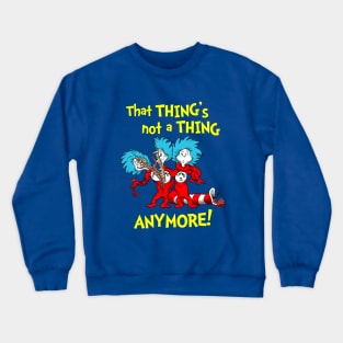 That Thing's Not a Thing Anymore! Crewneck Sweatshirt